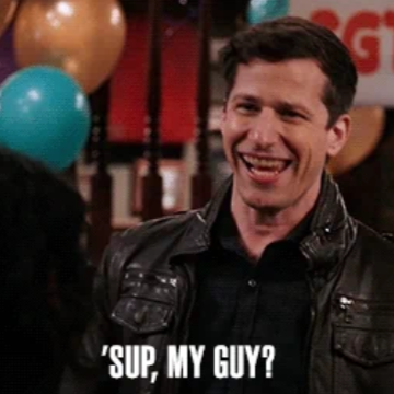 a guy from brooklyn 99 saying "sup, my guy?"